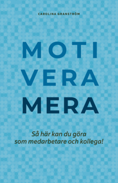 Motivera mera : Så här kan du göra som medarbetare och kollega!
