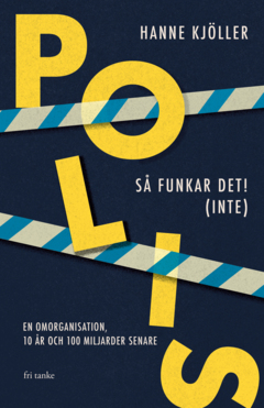 Polis – så funkar det! (inte) : En omorganisation, 10 år och 100 miljarder senare