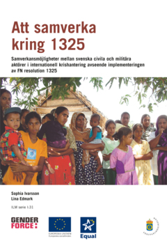 Att samverka kring 1325 : samverkansmöjligheter mellan svenska civila och militära aktörer i internationell krishantering avseende implementeringen av FN resolution 1325: inkluderar presentaion av samverkansdoktrin för implementering av resolution 1325 i fält