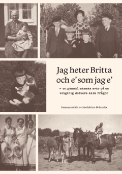 Jag heter Britta och e' som jag e'  : - en gammal mammas svar på en vetgirig dotters alla frågor