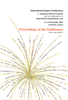Proceedings of the Conference : International Expert Conference on Computer Network Attacks and the Applicability of International Humanitarian Law, 17-19 November 2004 Stockholm, Sweden