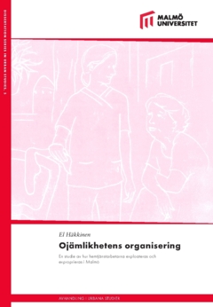 Ojämlikhetens organisering : En studie av hur hemtjänstarbetarna exploateras och exproprieras i Malmö