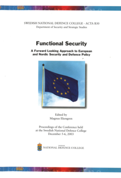 Functional security : a forward looking approach to European and Nordic security and defence policy: proceedings of the conference held at the Swedish National Defence College, December 5-6, 2003