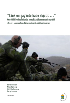 "Tänk om jag inte hade skjutit..." : om etiskt beslutsfattande, moraliska dilemman och moralisk stress i samband med internationella militära insatser