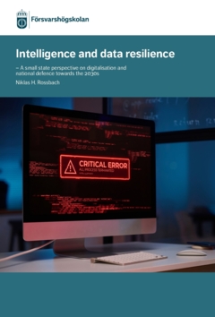 Intelligence and Data Resilience : A small state perspective on digitalisation and national defence towards the 2030s