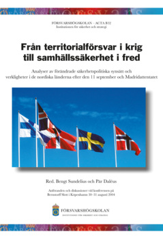 Från territorialförsvar i krig till samhällssäkerhet i fred : analyser av förändrade säkerhetspolitiska synsätt och verkligheter i de nordiska länderna efter den 11 september och Madridattentatet: anföranden och diskussioner vid konferensen på Bernstorff Slott i Köpenhamn 30-31 augusti 2004