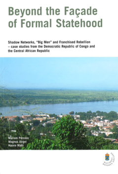 Beyond the facade of formal statehood : Shadow Networks, "Big Men" and Franchised Rebellion - case studies from the Democratic Republic of Congo and the Central African Republic