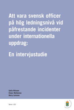 Att vara svensk officer på hög ledningsnivå vid påfrestande incidenter under internationella uppdrag : en intervjustudie