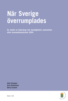 När Sverige överrumplades : en studie av ledarskap och myndigheters samverkan efter tsunamikatastrofen 2004